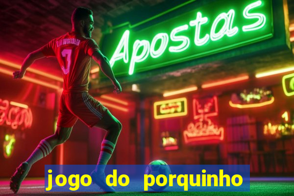 jogo do porquinho que ganha dinheiro